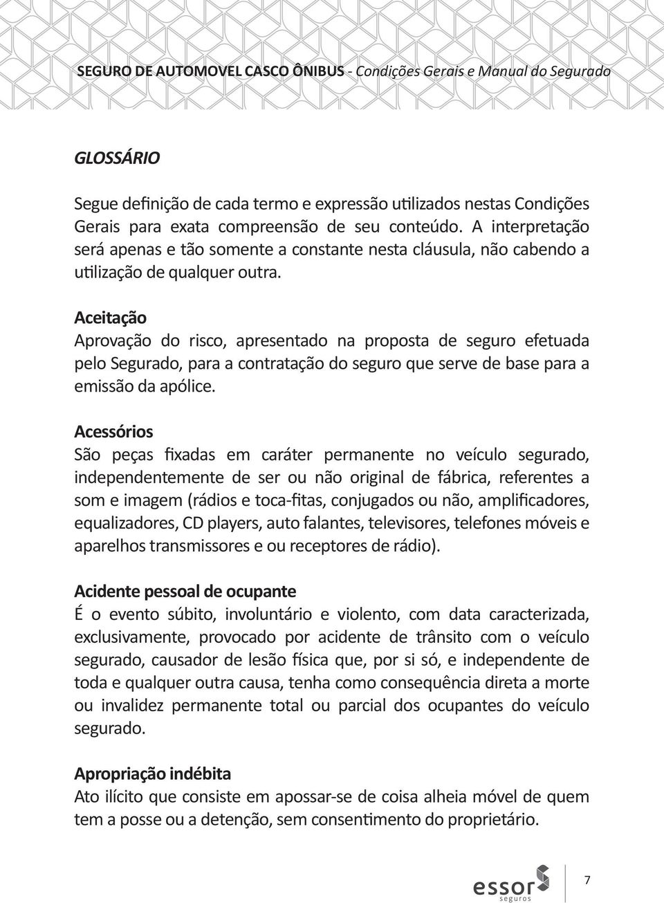 Aceitação Aprovação do risco, apresentado na proposta de seguro efetuada pelo Segurado, para a contratação do seguro que serve de base para a emissão da apólice.