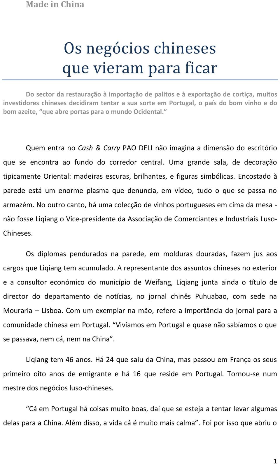 Quem entra no Cash & Carry PAO DELI não imagina a dimensão do escritório que se encontra ao fundo do corredor central.