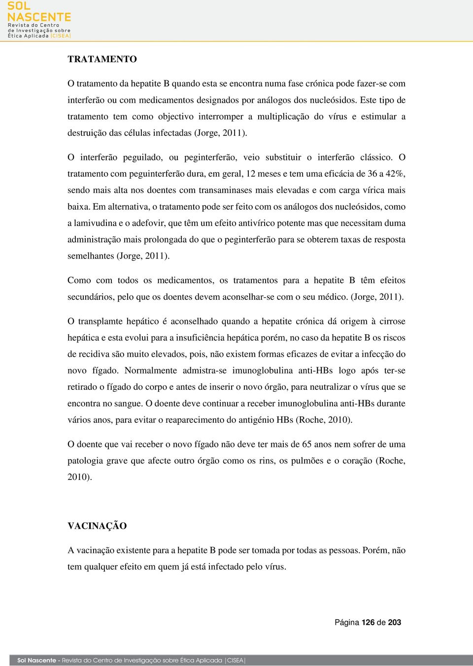 O interferão peguilado, ou peginterferão, veio substituir o interferão clássico.