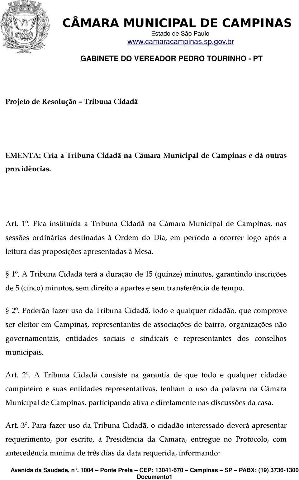 A Tribuna Cidadã terá a duração de 15 (quinze) minutos, garantindo inscrições de 5 (cinco) minutos, sem direito a apartes e sem transferência de tempo. 2º.