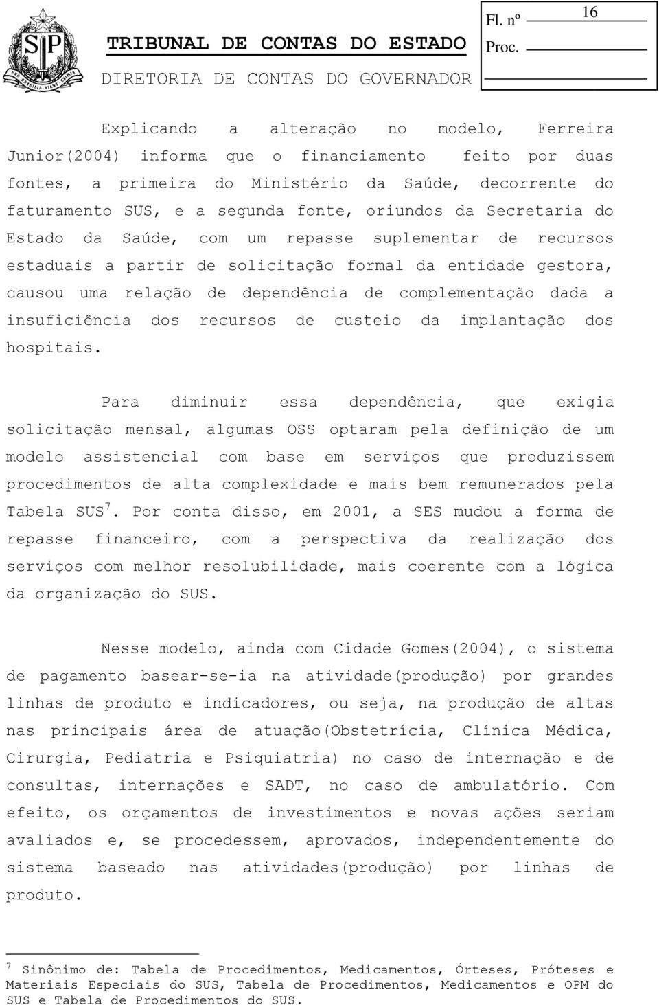 dada a insuficiência dos recursos de custeio da implantação dos hospitais.