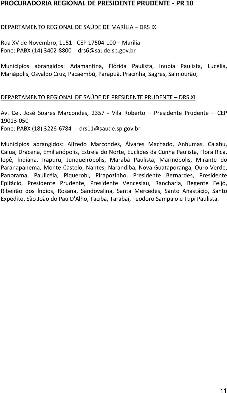 PRESIDENTE PRUDENTE DRS XI Av. Cel. José Soares Marcondes, 2357 Vila Roberto Presidente Prudente CEP 19013 050 Fone: PABX (18) 3226 6784 drs11@saude.sp.gov.