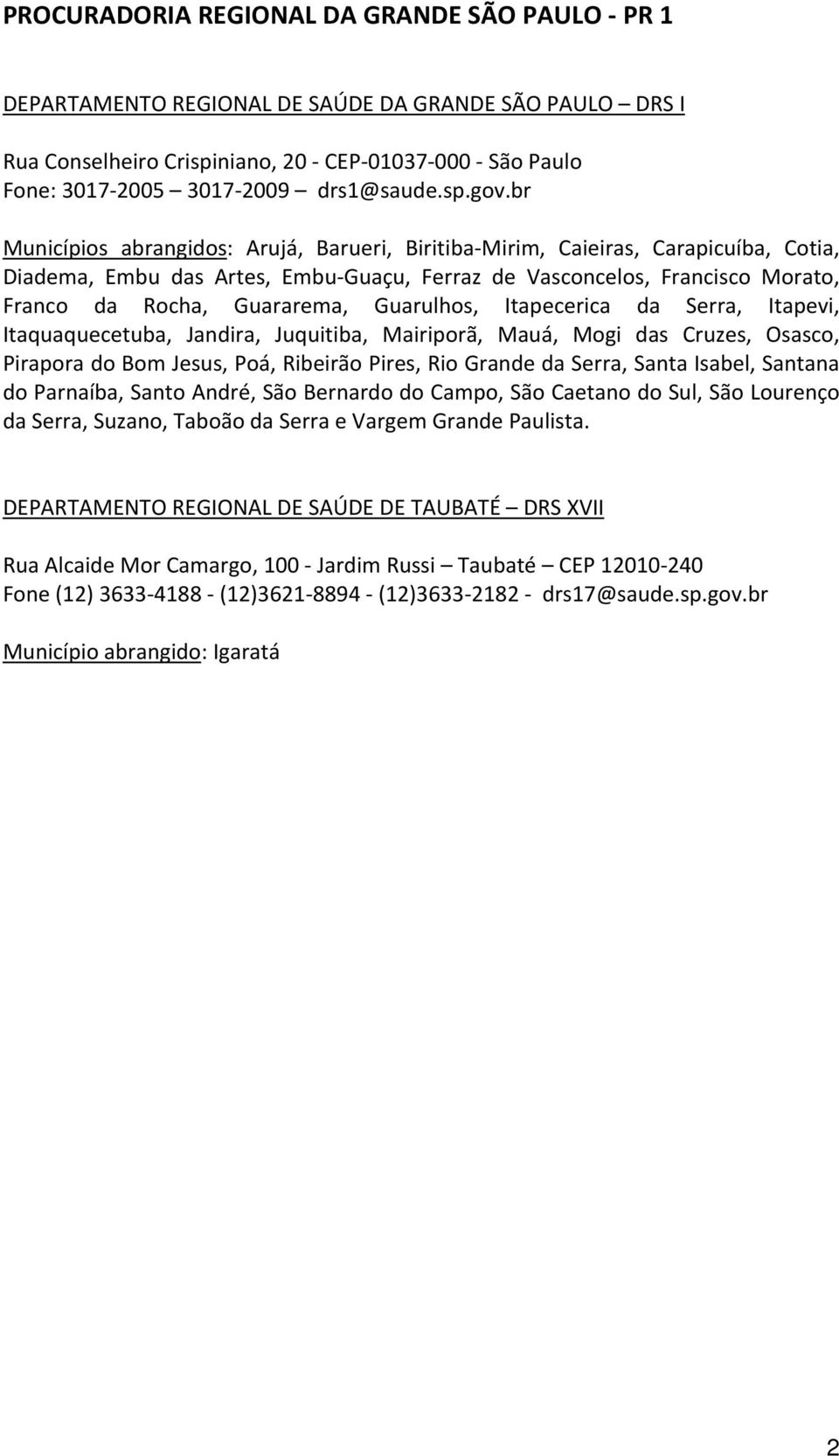 Guarulhos, Itapecerica da Serra, Itapevi, Itaquaquecetuba, Jandira, Juquitiba, Mairiporã, Mauá, Mogi das Cruzes, Osasco, Pirapora do Bom Jesus, Poá, Ribeirão Pires, Rio Grande da Serra, Santa Isabel,