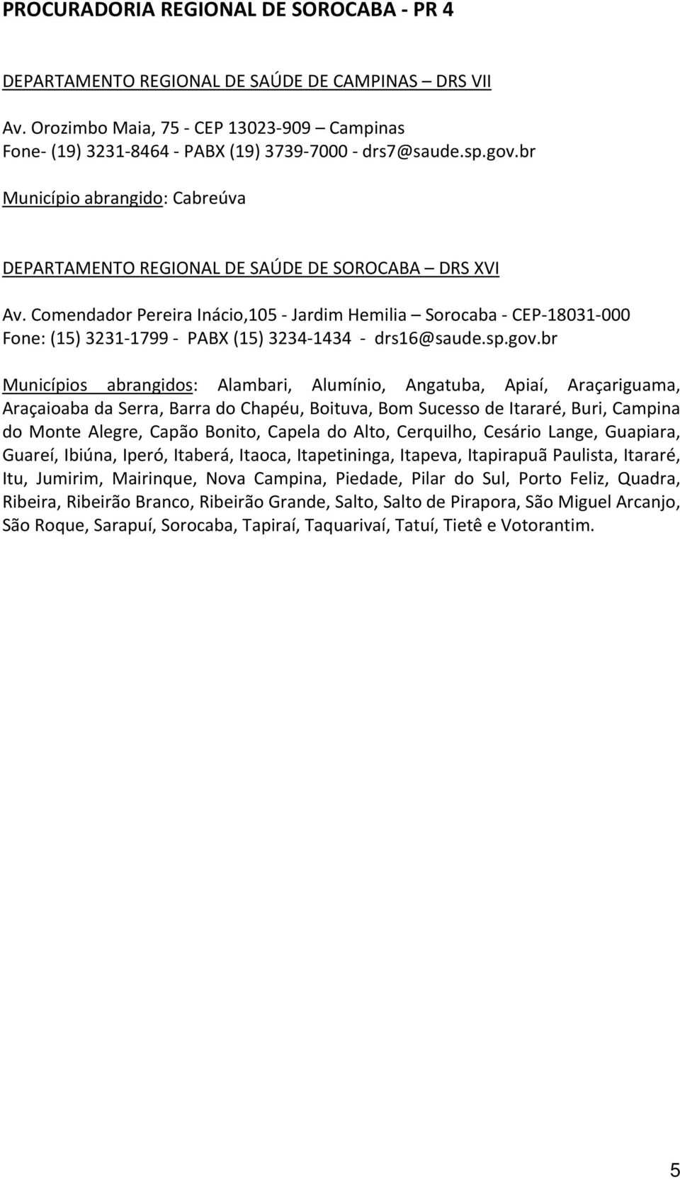 Comendador Pereira Inácio,105 Jardim Hemilia Sorocaba CEP 18031 000 Fone: (15) 3231 1799 PABX (15) 3234 1434 drs16@saude.sp.gov.