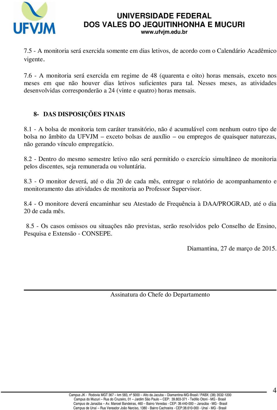 Nesses meses, as atividades desenvolvidas corresponderão a 24 (vinte e quatro) horas mensais. 8- DAS DISPOSIÇÕES FINAIS 8.