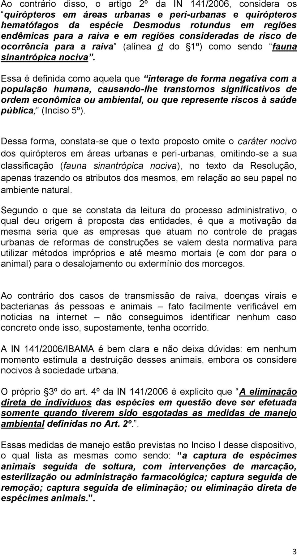 Essa é definida como aquela que interage de forma negativa com a população humana, causando-lhe transtornos significativos de ordem econômica ou ambiental, ou que represente riscos à saúde pública;