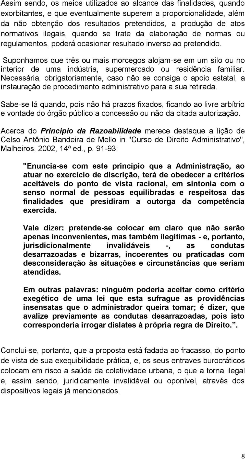 Suponhamos que três ou mais morcegos alojam-se em um silo ou no interior de uma indústria, supermercado ou residência familiar.