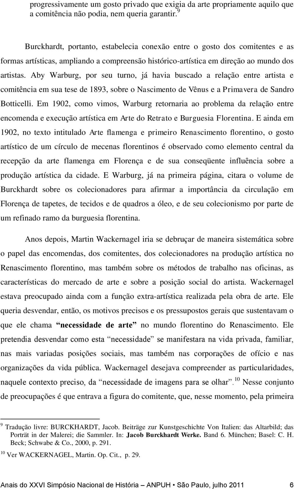 Aby Warburg, por seu turno, já havia buscado a relação entre artista e comitência em sua tese de 1893, sobre o Nascimento de Vênus e a Primavera de Sandro Botticelli.