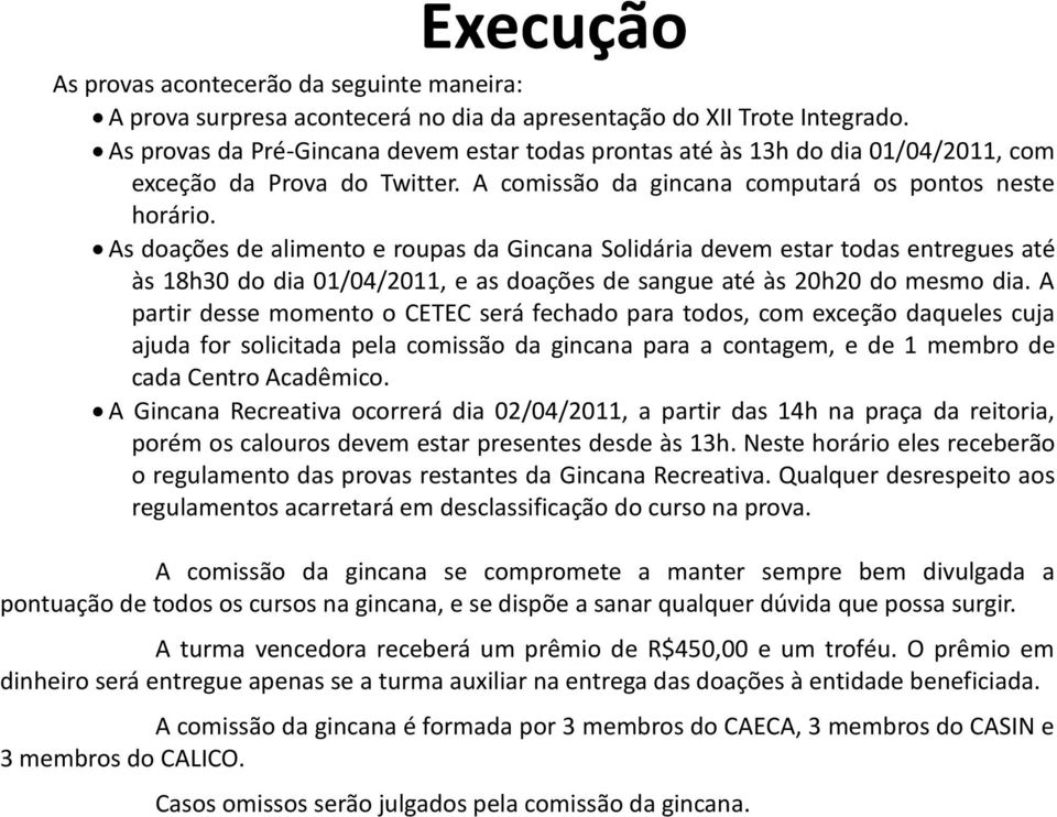 As doações de alimento e roupas da Gincana Solidária devem estar todas entregues até às 18h30 do dia 01/04/2011, e as doações de sangue até às 20h20 do mesmo dia.