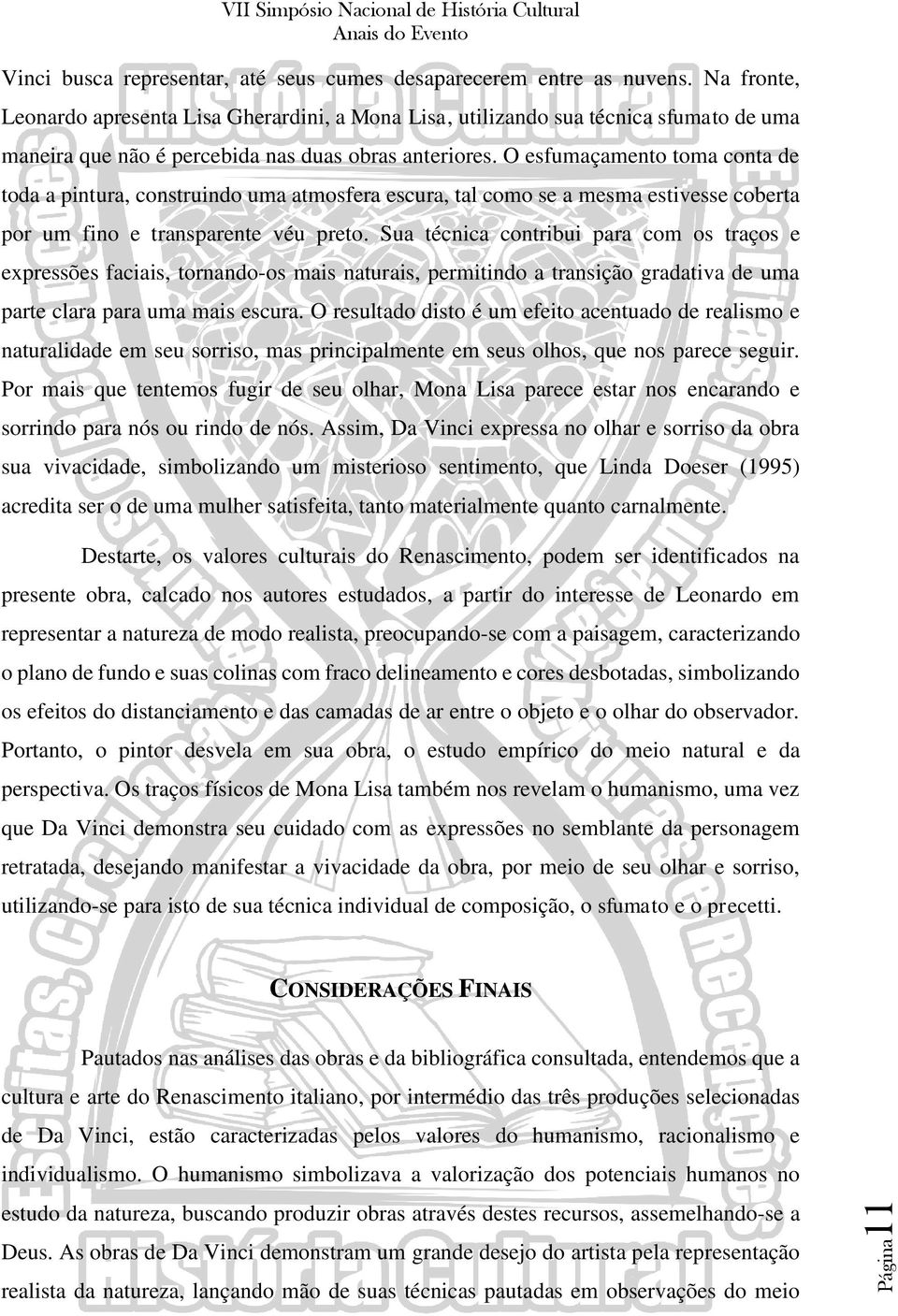 O esfumaçamento toma conta de toda a pintura, construindo uma atmosfera escura, tal como se a mesma estivesse coberta por um fino e transparente véu preto.