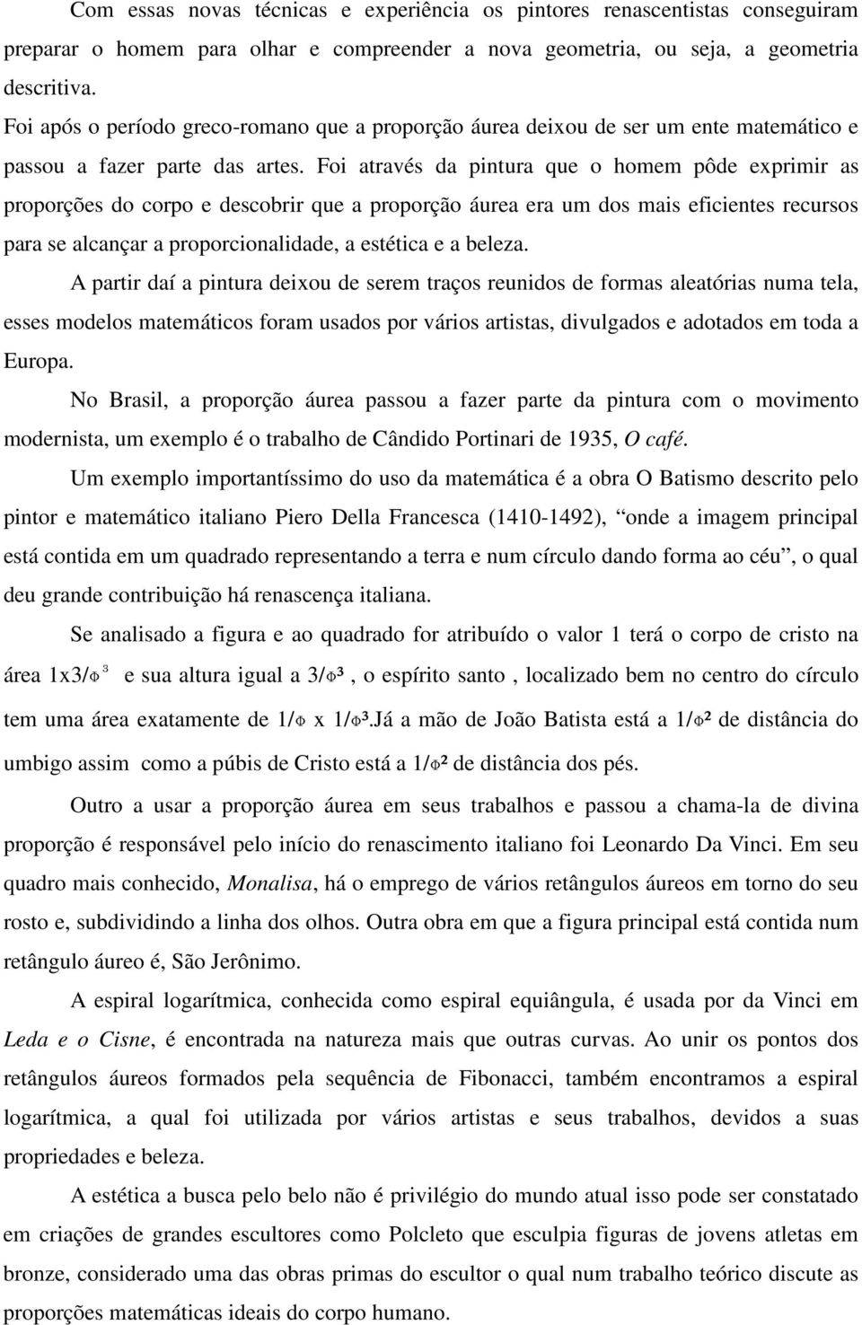 Foi através da pintura que o homem pôde exprimir as proporções do corpo e descobrir que a proporção áurea era um dos mais eficientes recursos para se alcançar a proporcionalidade, a estética e a