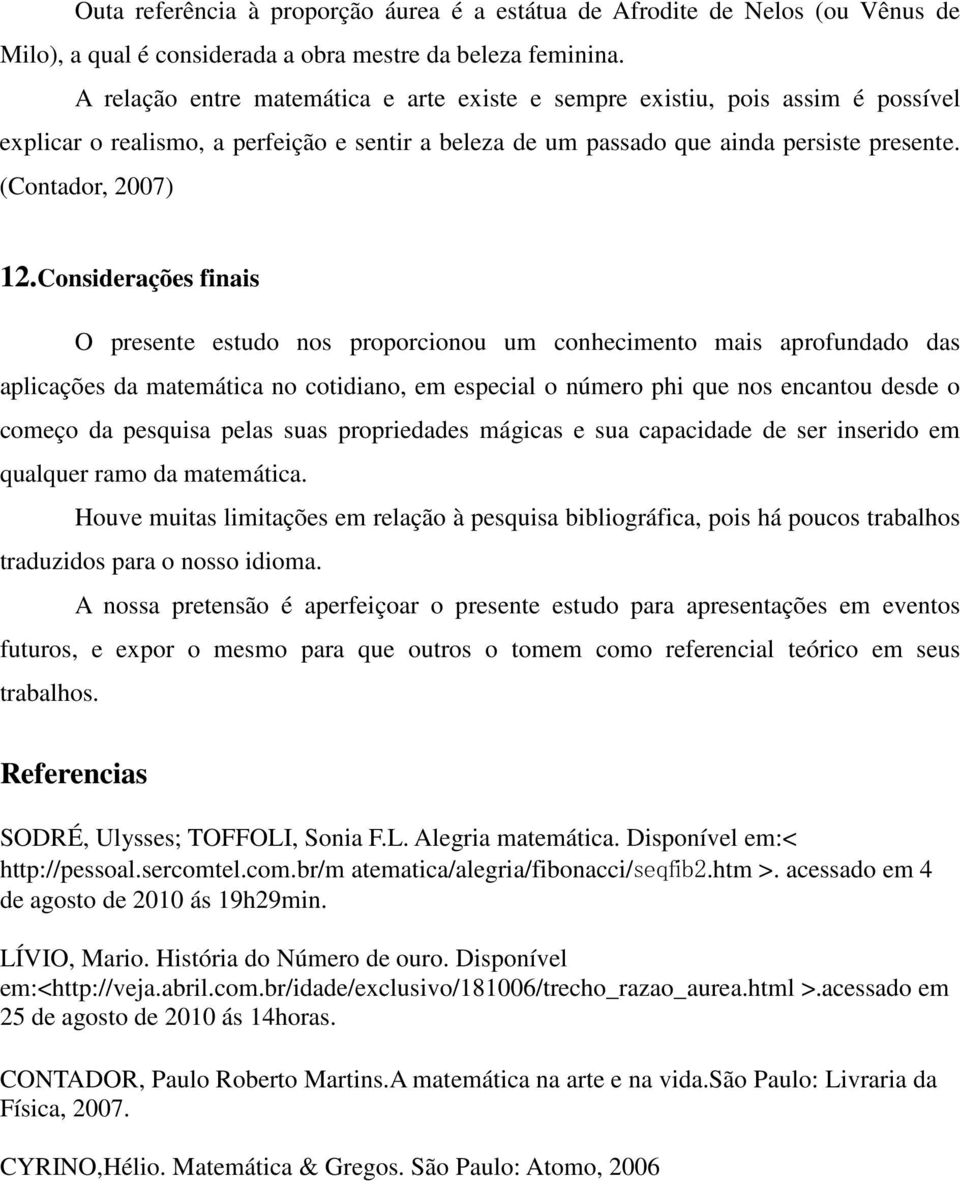 Considerações finais O presente estudo nos proporcionou um conhecimento mais aprofundado das aplicações da matemática no cotidiano, em especial o número phi que nos encantou desde o começo da