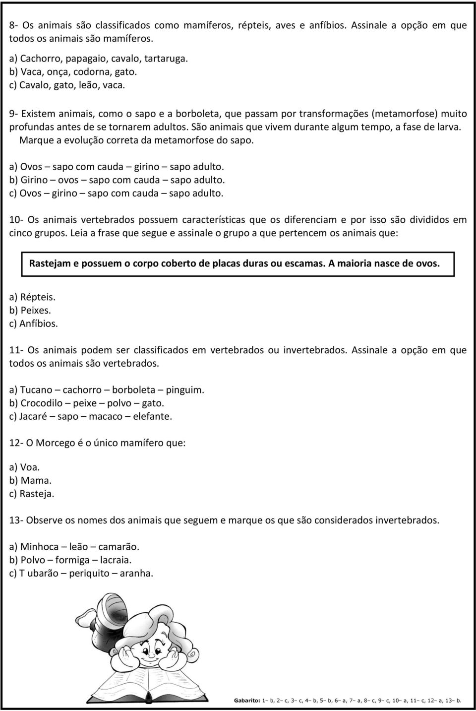 São animais que vivem durante algum tempo, a fase de larva. Marque a evolução correta da metamorfose do sapo. a) Ovos sapo com cauda girino sapo adulto. b) Girino ovos sapo com cauda sapo adulto.