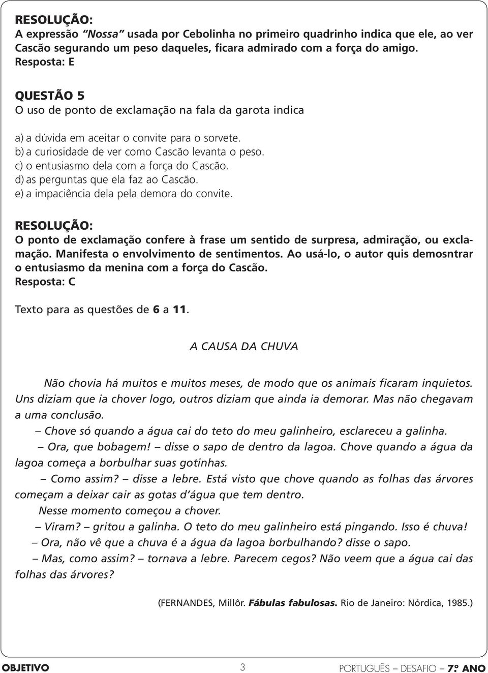 c) o entusiasmo dela com a força do Cascão. d) as perguntas que ela faz ao Cascão. e) a impaciência dela pela demora do convite.