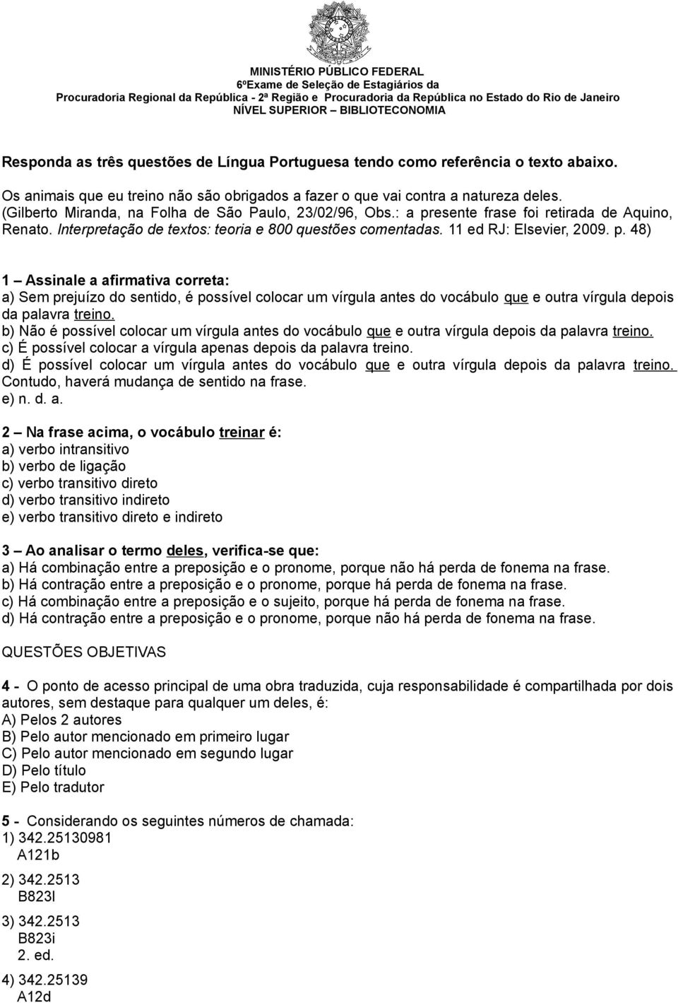 esente frase foi retirada de Aquino, Renato. Interpretação de textos: teoria e 800 questões comentadas. 11 ed RJ: Elsevier, 2009. p.