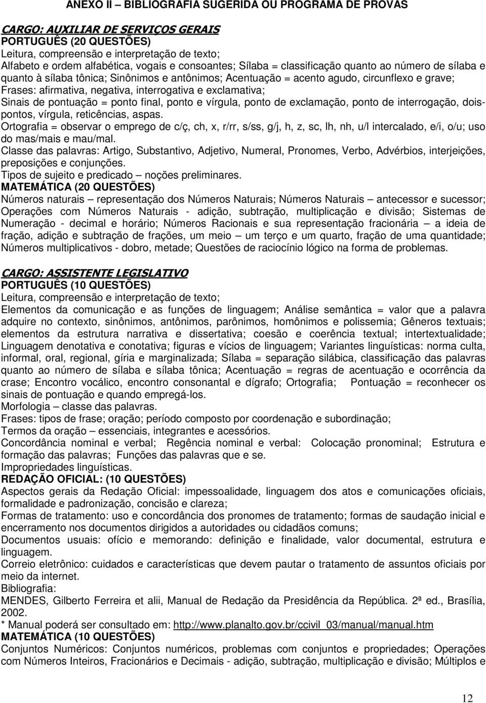 interrogativa e exclamativa; Sinais de pontuação = ponto final, ponto e vírgula, ponto de exclamação, ponto de interrogação, doispontos, vírgula, reticências, aspas.