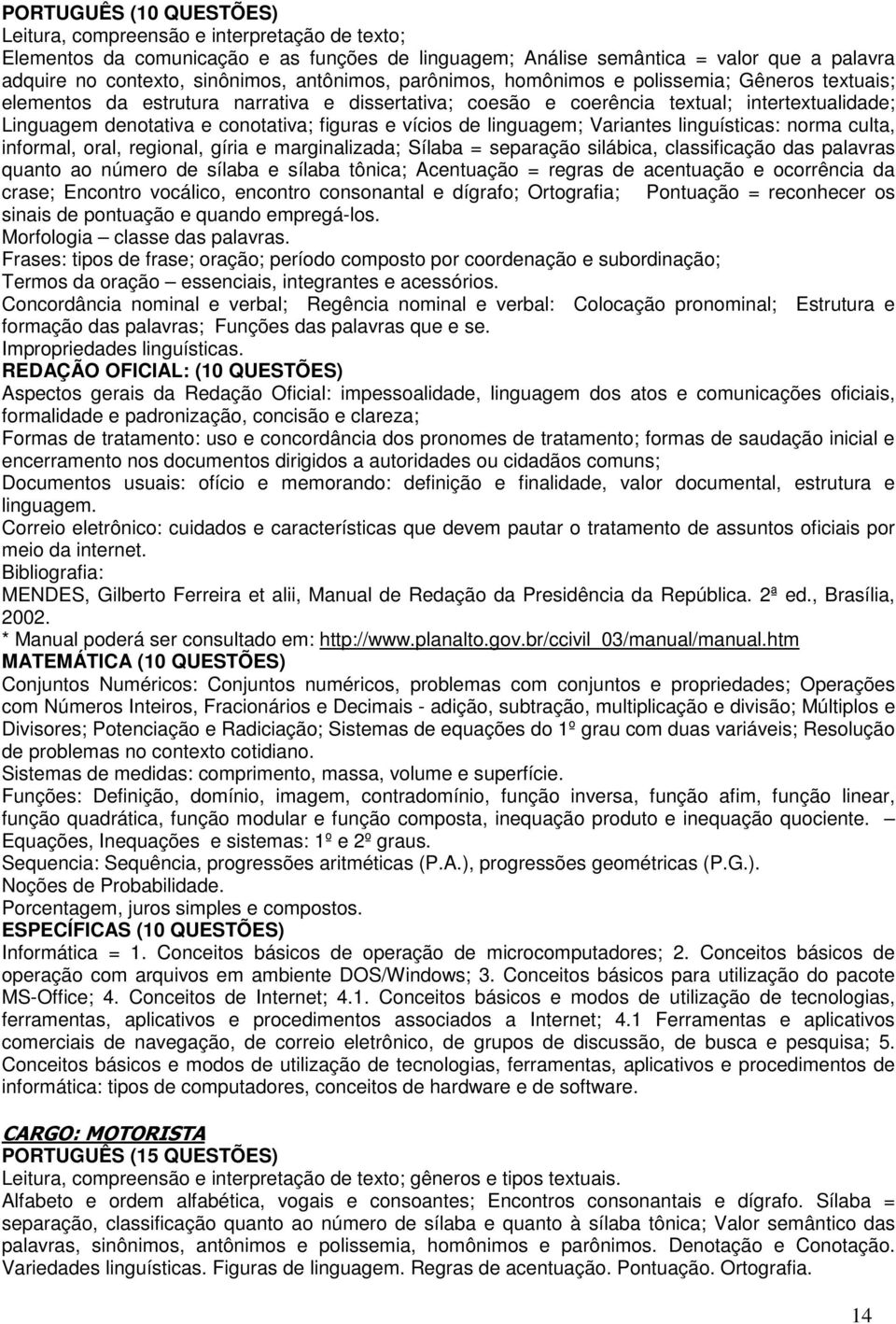 figuras e vícios de linguagem; Variantes linguísticas: norma culta, informal, oral, regional, gíria e marginalizada; Sílaba = separação silábica, classificação das palavras quanto ao número de sílaba