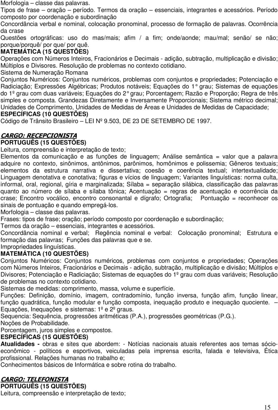 Ocorrência da crase Questões ortográficas: uso do mas/mais; afim / a fim; onde/aonde; mau/mal; senão/ se não; porque/porquê/ por que/ por quê.