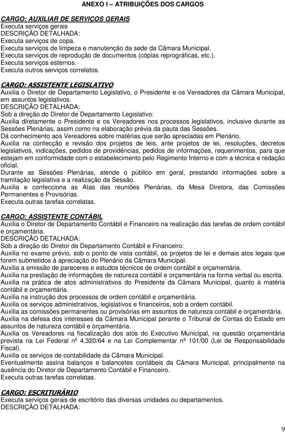 Executa outros serviços correlatos. CARGO: ASSISTENTE LEGISLATIVO Auxilia o Diretor de Departamento Legislativo, o Presidente e os Vereadores da Câmara Municipal, em assuntos legislativos.