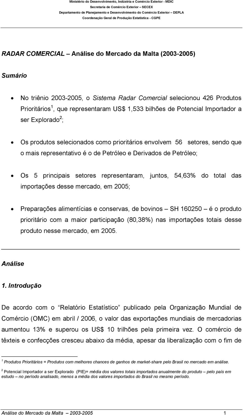 representaram US$ 1,533 bilhões de Potencial Importador a ser Explorado 2 ; Os produtos selecionados como prioritários envolvem 56 setores, sendo que o mais representativo é o de Petróleo e Derivados