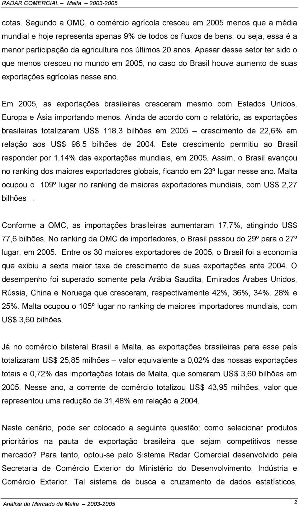 anos. Apesar desse setor ter sido o que menos cresceu no mundo em 2005, no caso do Brasil houve aumento de suas exportações agrícolas nesse ano.