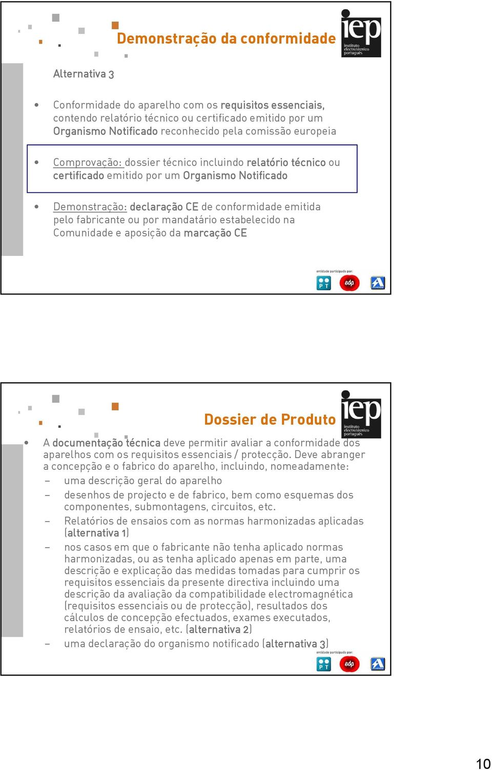 por mandatário estabelecido na Comunidade e aposição da marcação CE Dossier de Produto A documentação técnica deve permitir avaliar a conformidade dos aparelhos com os requisitos essenciais /