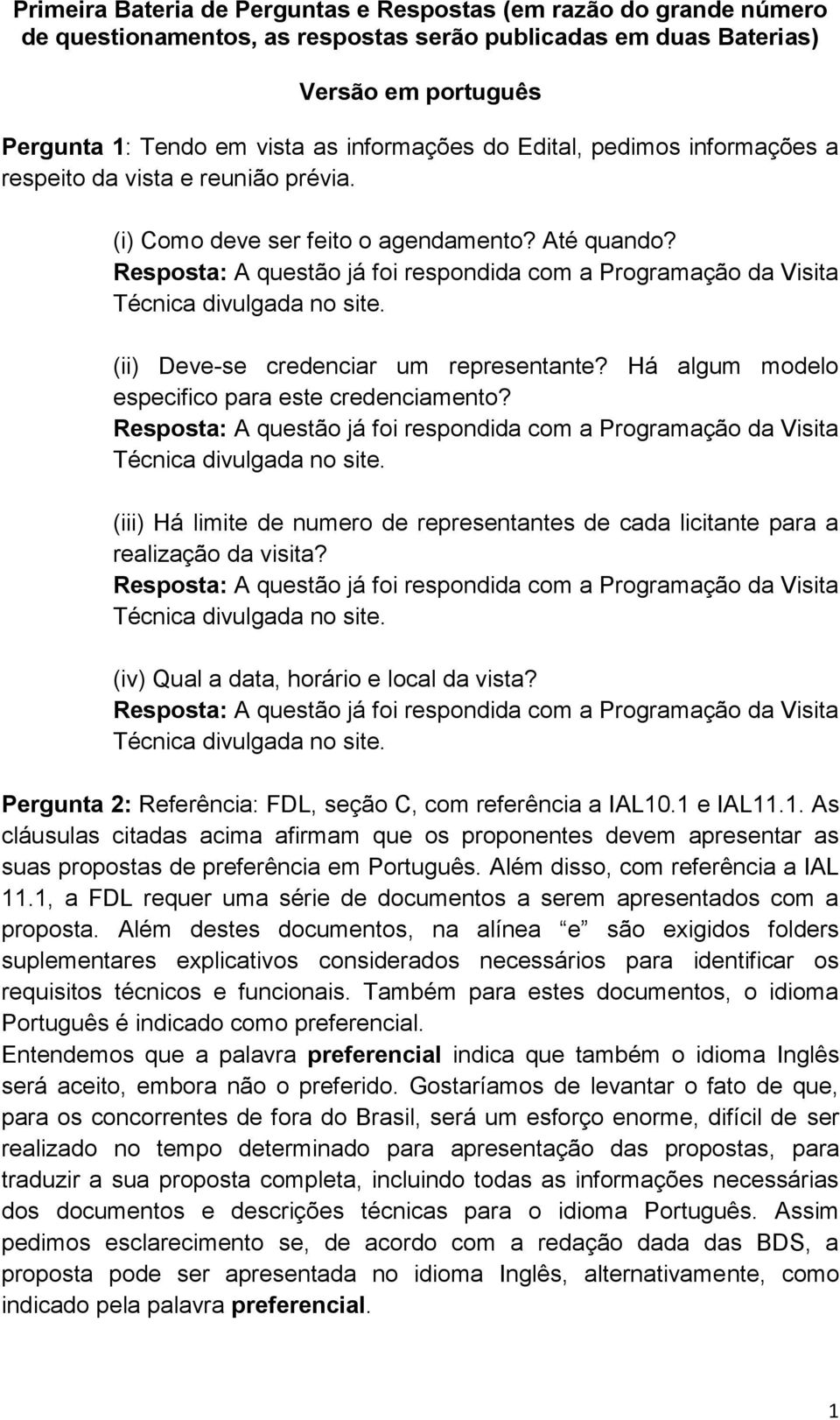 Resposta: A questão já foi respondida com a Programação da Visita Técnica divulgada no site. (ii) Deve-se credenciar um representante? Há algum modelo especifico para este credenciamento?