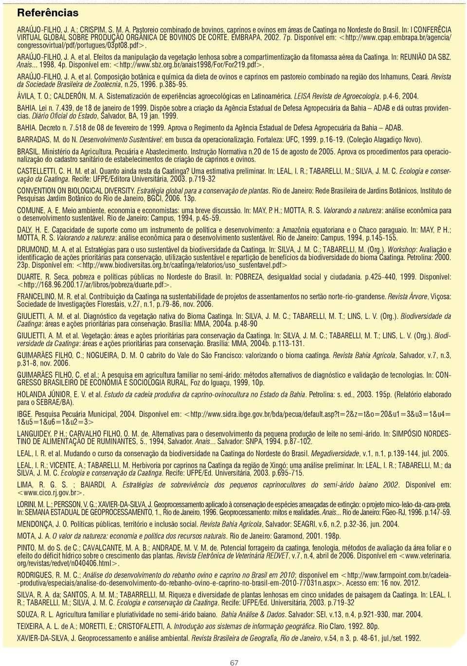 ARAÚJO-FILHO, J. A. et al. Efeitos da manipulação da vegetação lenhosa sobre a compartimentização da fitomassa aérea da Caatinga. In: REUNIÃO DA SBZ. Anais... 1998, 4p. Disponível em: <http://www.sbz.