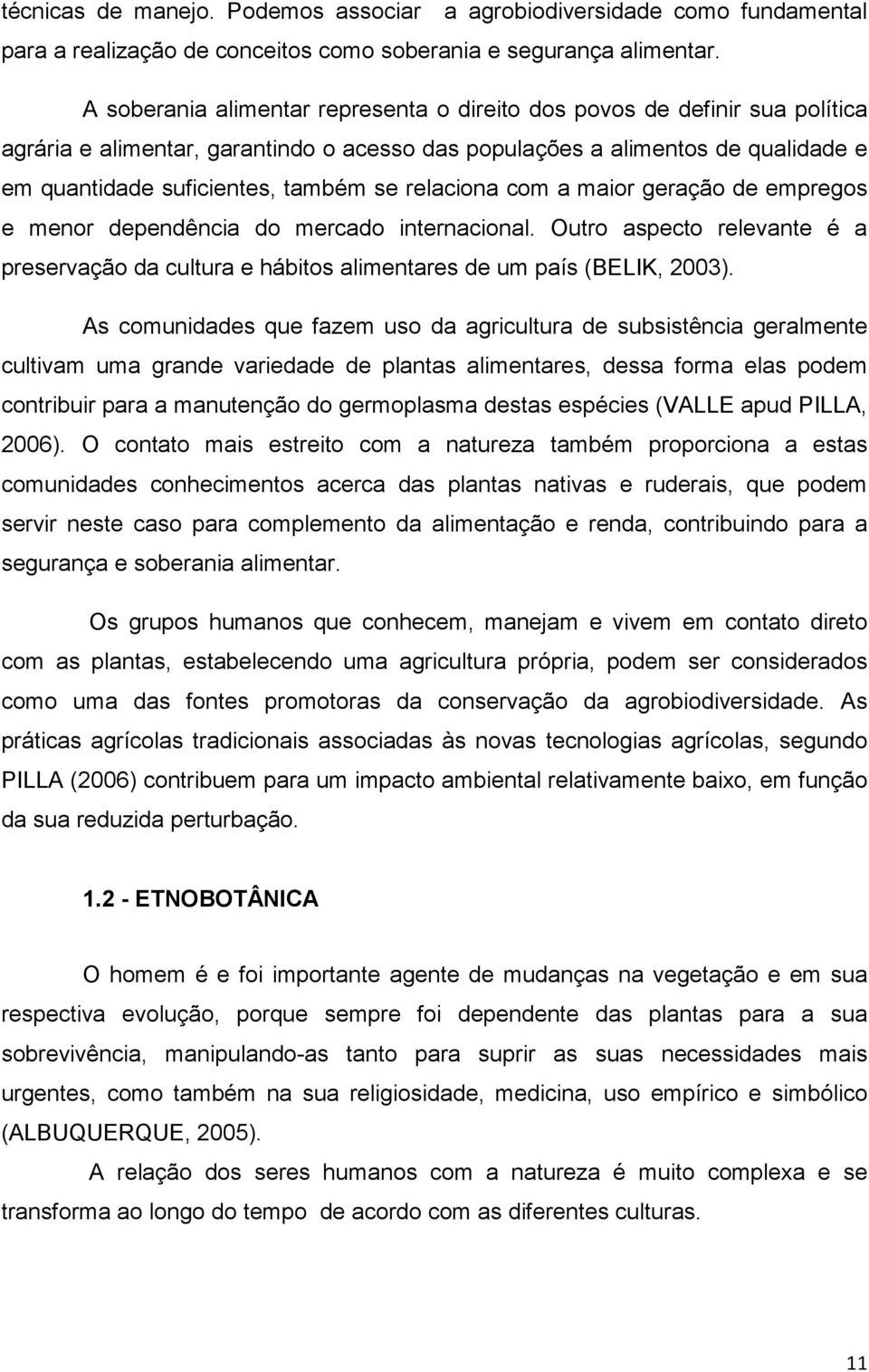 relaciona com a maior geração de empregos e menor dependência do mercado internacional. Outro aspecto relevante é a preservação da cultura e hábitos alimentares de um país (BELIK, 2003).