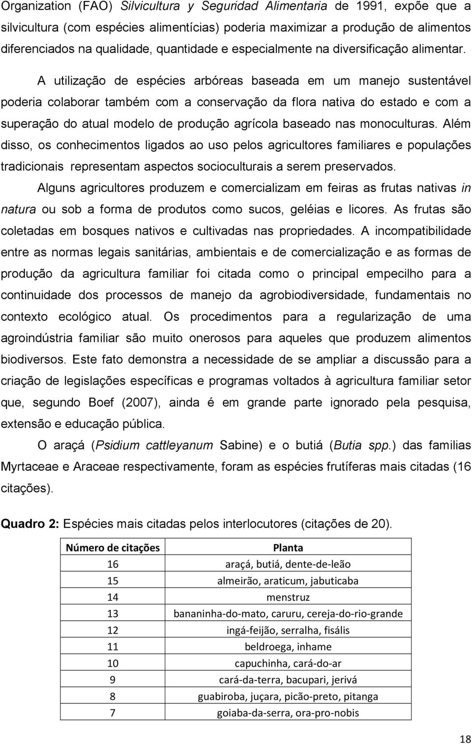 A utilização de espécies arbóreas baseada em um manejo sustentável poderia colaborar também com a conservação da flora nativa do estado e com a superação do atual modelo de produção agrícola baseado