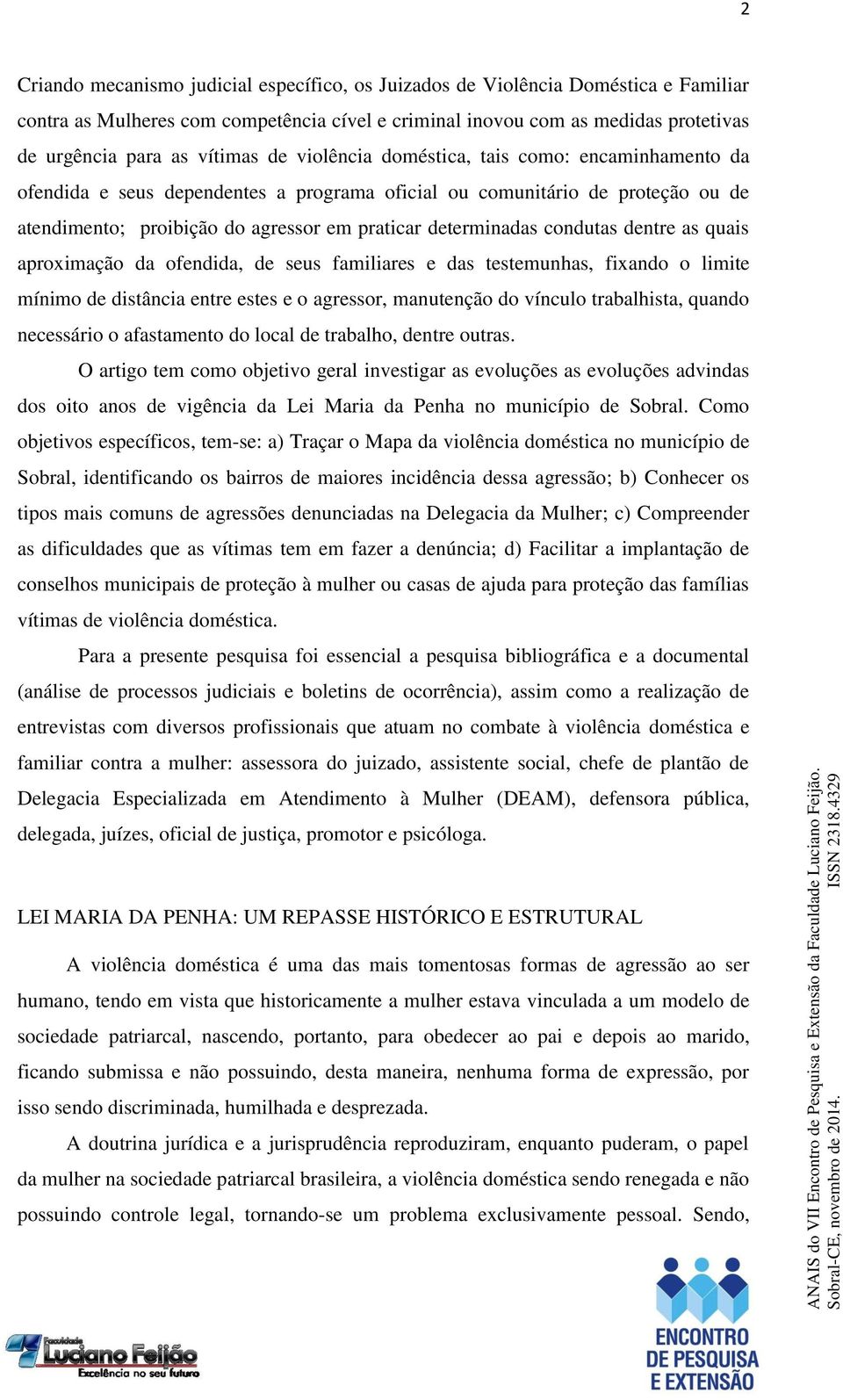 condutas dentre as quais aproximação da ofendida, de seus familiares e das testemunhas, fixando o limite mínimo de distância entre estes e o agressor, manutenção do vínculo trabalhista, quando