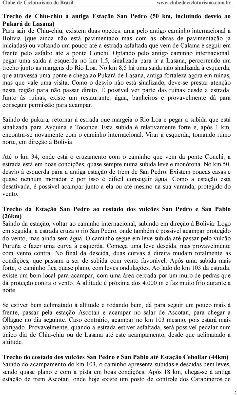 Optando pelo antigo caminho internacional, pegar uma saída à esquerda no km 1,5, sinalizada para ir a Lasana, percorrendo um trecho junto às margens do Rio Loa.