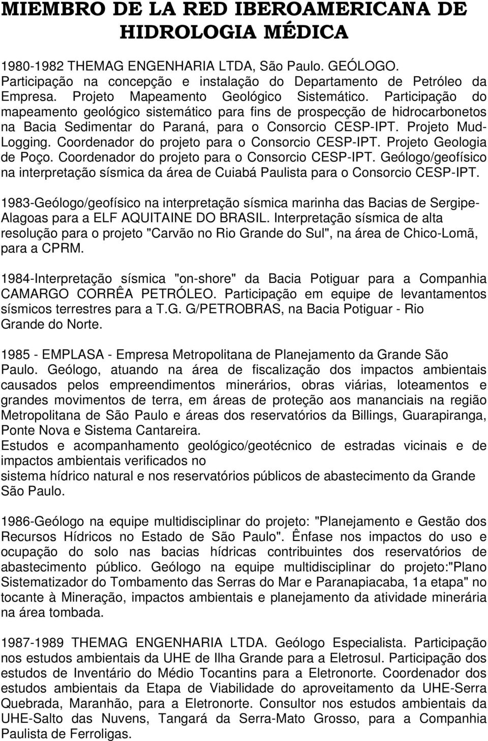 Coordenador do projeto para o Consorcio CESP-IPT. Projeto Geologia de Poço. Coordenador do projeto para o Consorcio CESP-IPT.