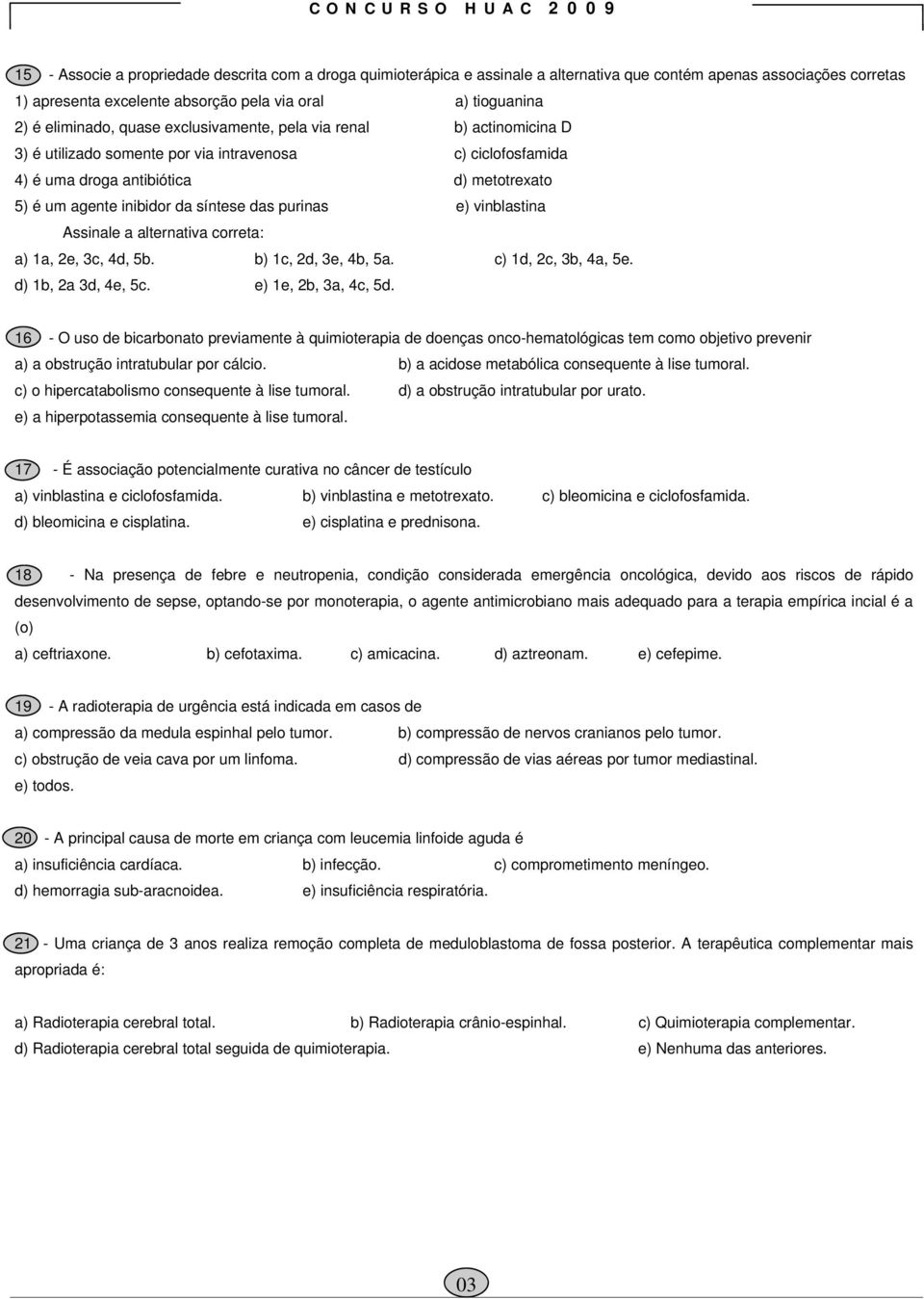 síntese das purinas e) vinblastina Assinale a alternativa correta: a) 1a, 2e, 3c, 4d, 5b. b) 1c, 2d, 3e, 4b, 5a. c) 1d, 2c, 3b, 4a, 5e. d) 1b, 2a 3d, 4e, 5c. e) 1e, 2b, 3a, 4c, 5d.