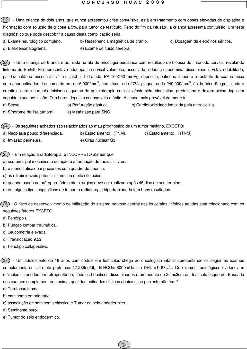 c) Dosagem de eletrólitos séricos. d) Eletroencefalograma. e) Exame do fluido cerebral.