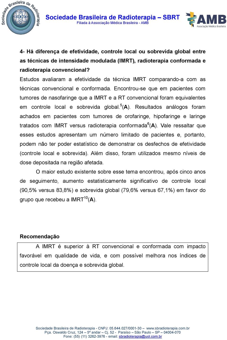 Encontrou-se que em pacientes com tumores de nasofaringe que a IMRT e a RT convencional foram equivalentes em controle local e sobrevida global. 5 (A).