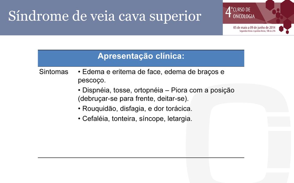 Dispnéia, tosse, ortopnéia Piora com a posição (debruçar-se para