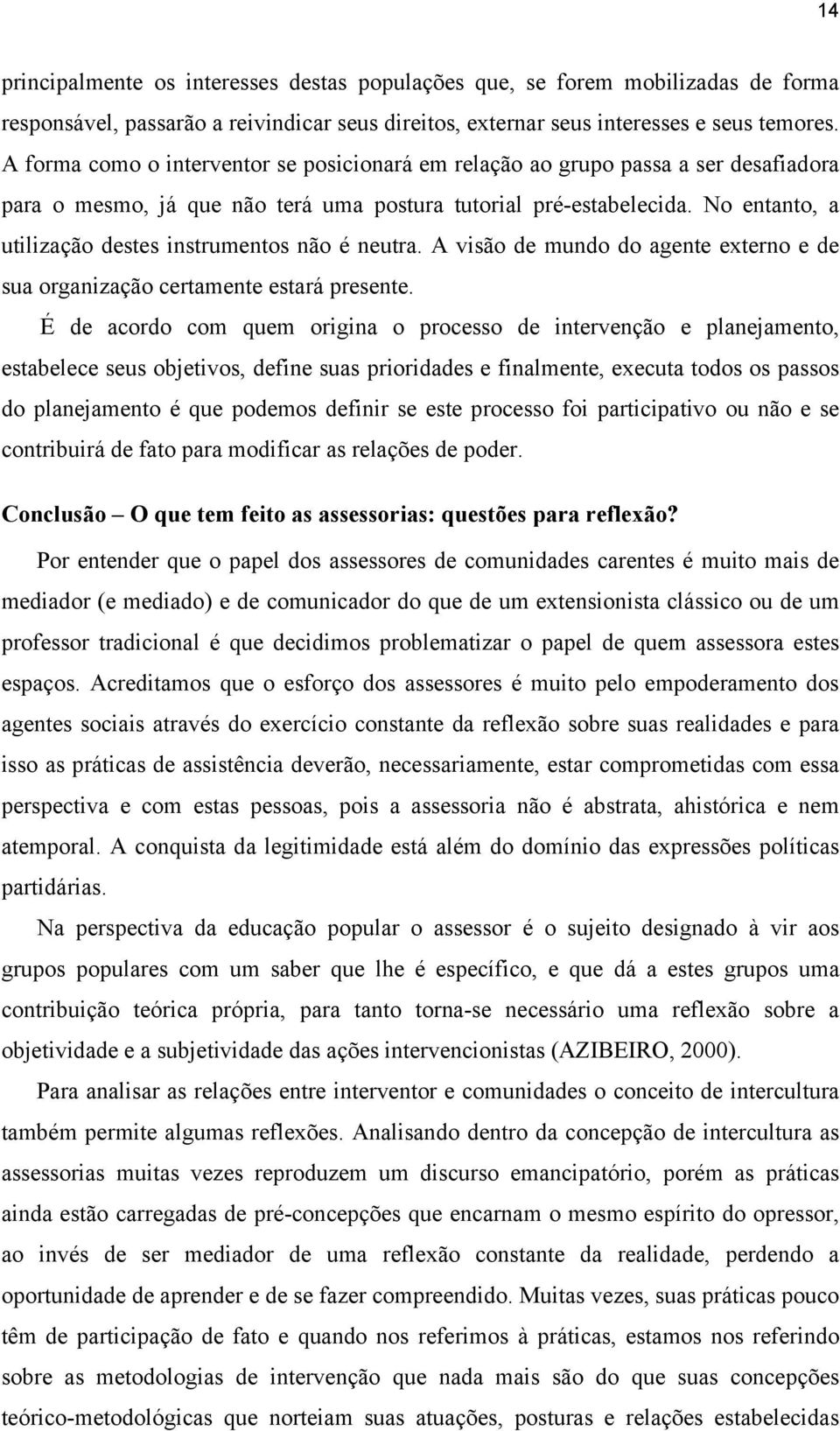 No entanto, a utilização destes instrumentos não é neutra. A visão de mundo do agente externo e de sua organização certamente estará presente.