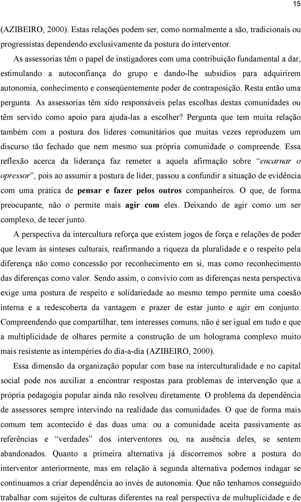 conseqüentemente poder de contraposição. Resta então uma pergunta. As assessorias têm sido responsáveis pelas escolhas destas comunidades ou têm servido como apoio para ajuda-las a escolher?