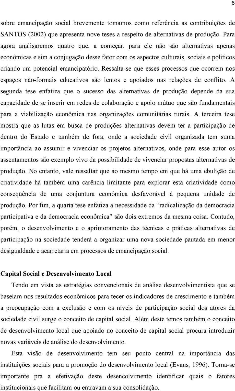 emancipatório. Ressalta-se que esses processos que ocorrem nos espaços não-formais educativos são lentos e apoiados nas relações de conflito.