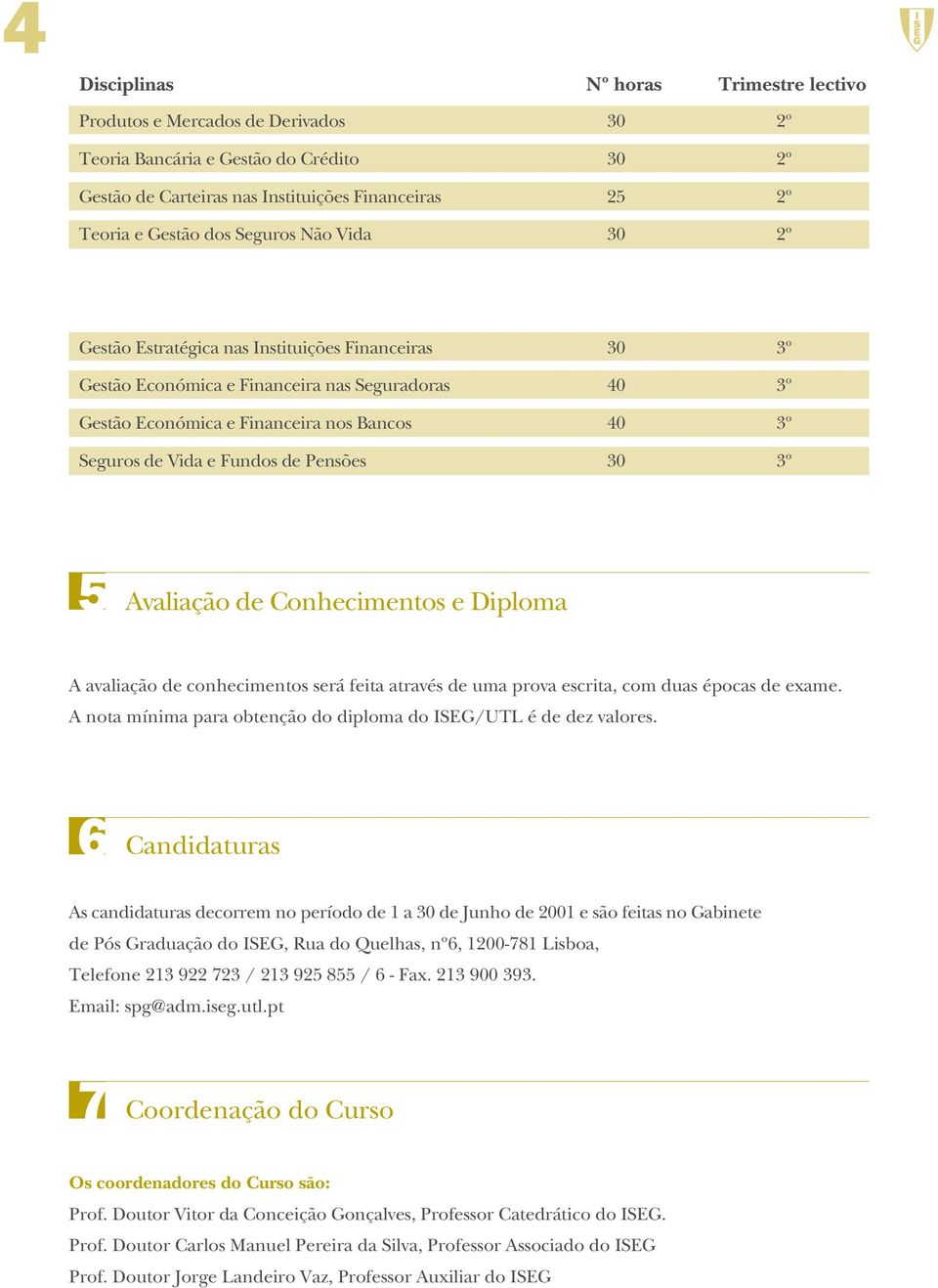 3º 5 Avaliação de Conhecimentos e Diploma A avaliação de conhecimentos será feita através de uma prova escrita, com duas épocas de exame.