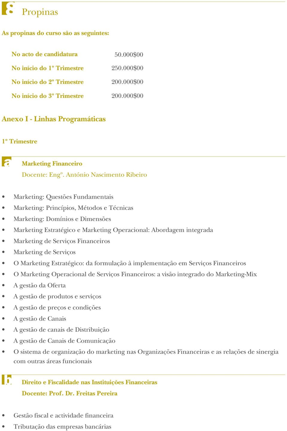 António Nascimento Ribeiro Marketing: Questões Fundamentais Marketing: Princípios, Métodos e Técnicas Marketing: Domínios e Dimensões Marketing Estratégico e Marketing Operacional: Abordagem