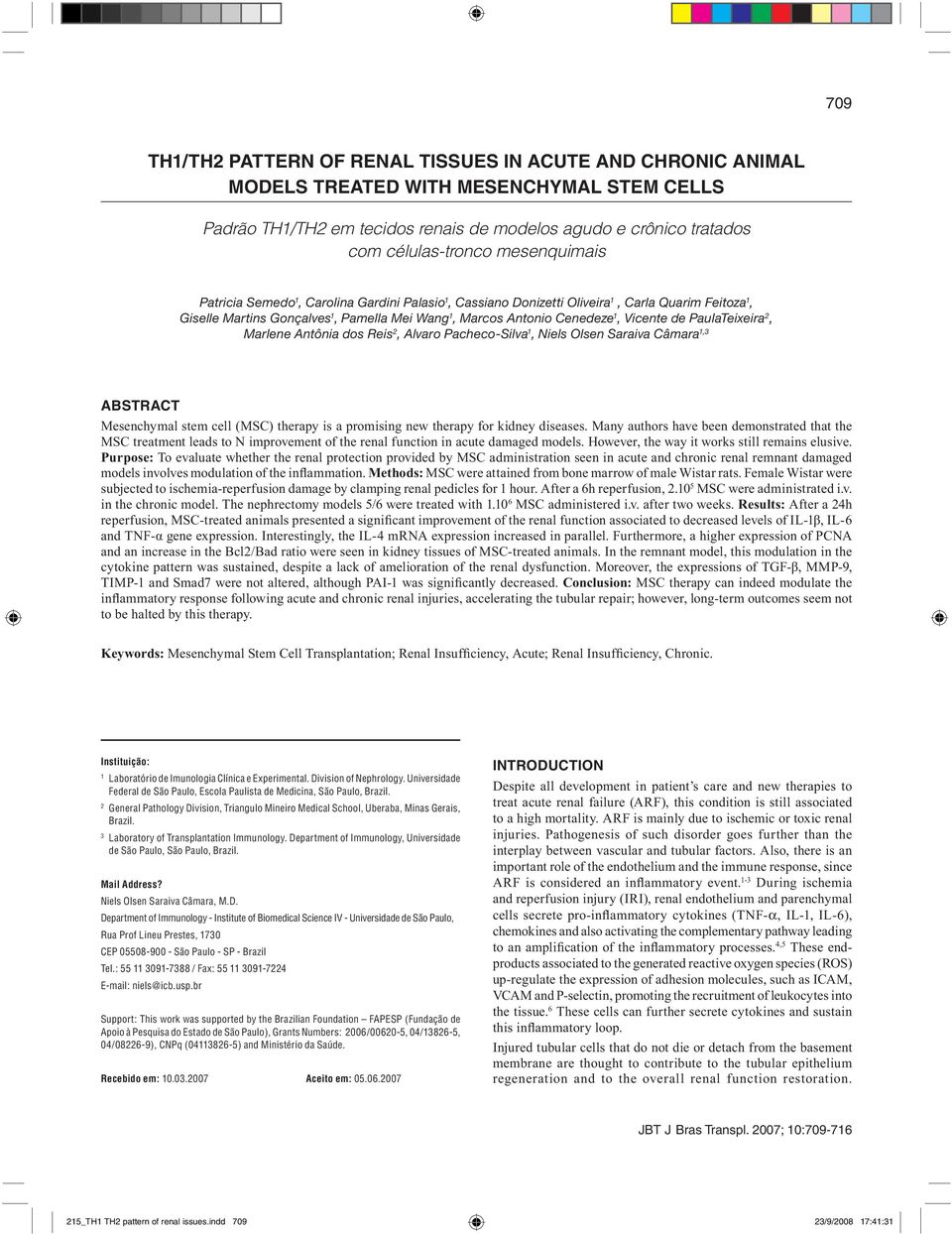 de PaulaTeixeira 2, Marlene Antônia dos Reis 2, Alvaro Pacheco-Silva 1, Niels Olsen Saraiva Câmara 1,3 ABSTRACT Mesenchymal stem cell (MSC) therapy is a promising new therapy for kidney diseases.