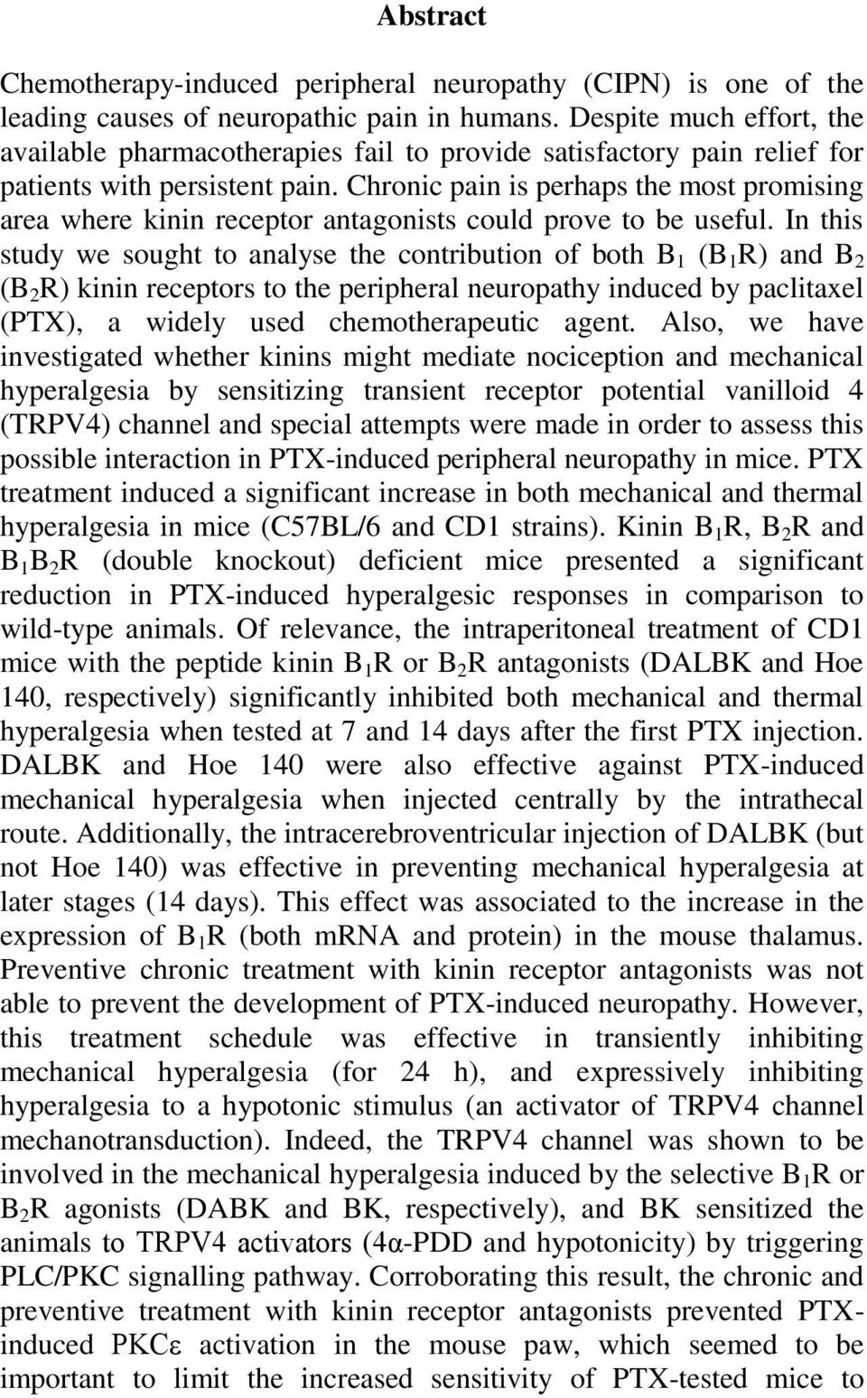 Chronic pain is perhaps the most promising area where kinin receptor antagonists could prove to be useful.