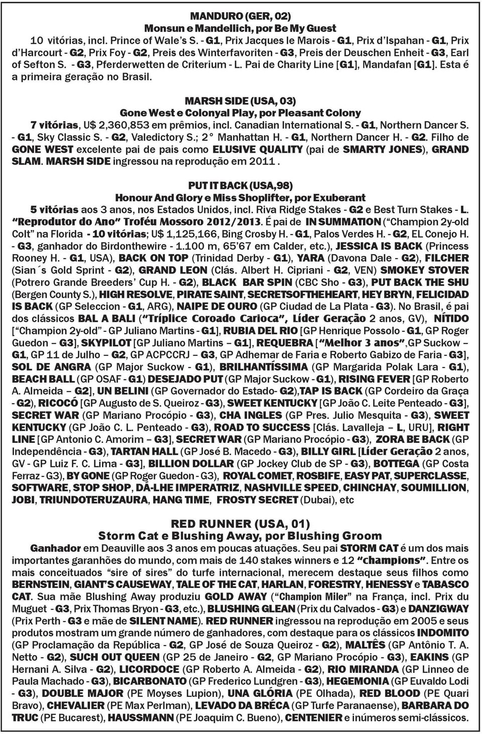 Pai de Charity Line [G1], Mandafan [G1]. Esta é a primeira geração no Brasil. MARSH SIDE (USA, 03) Gone West e Colonyal Play, por Pleasant Colony 7 vitórias, U$ 2,360,853 em prêmios, incl.