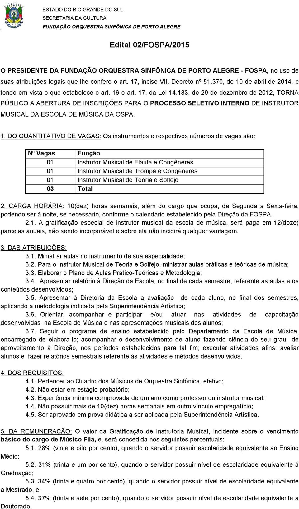 183, de 29 de dezembro de 2012, TORNA PÚBLICO A ABERTURA DE INSCRIÇÕES PARA O PROCESSO SELETIVO INTERNO DE INSTRUTOR MUSICAL DA ESCOLA DE MÚSICA DA OSPA. 1.