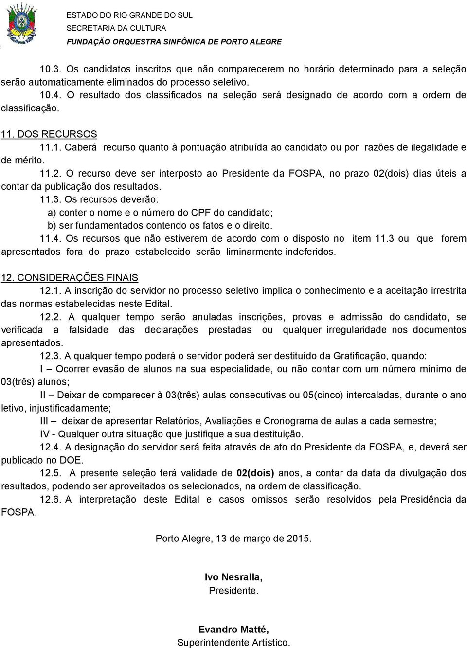 11.2. O recurso deve ser interposto ao Presidente da FOSPA, no prazo 02(dois) dias úteis a contar da publicação dos resultados. 11.3.