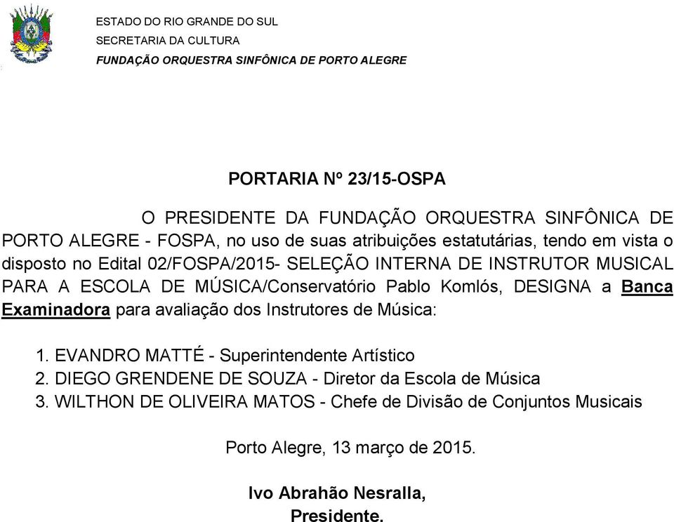 Banca Examinadora para avaliação dos Instrutores de Música: 1. EVANDRO MATTÉ - Superintendente Artístico 2.