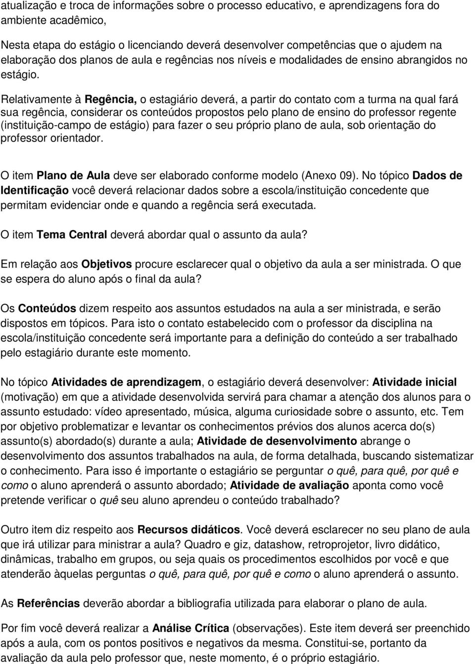 regência, considerar os conteúdos propostos pelo plano de ensino do professor regente (instituição-campo de estágio) para fazer o seu próprio plano de aula, sob orientação do professor orientador O