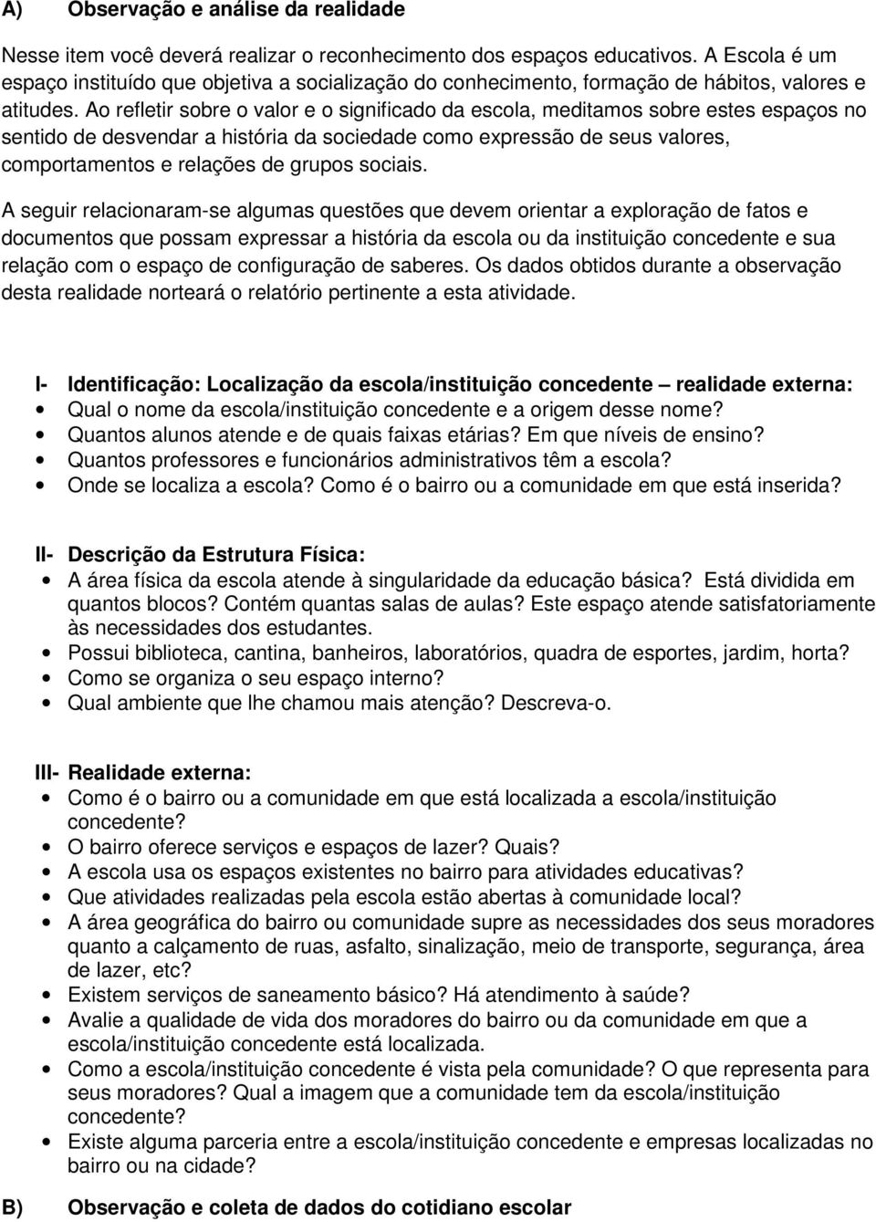 comportamentos e relações de grupos sociais A seguir relacionaram-se algumas questões que devem orientar a exploração de fatos e documentos que possam expressar a história da escola ou da instituição